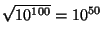 $ \sqrt{10^{100}} = 10^{50}$