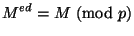 $\displaystyle M^{ed} = M \ (\mathrm{mod}\ p) $