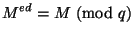 $\displaystyle M^{ed} = M \ (\mathrm{mod}\ q) $